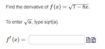 Find the derivative of f (x) = /7– 8x.
To enter va, type sqrt(a).
f' (x) =
