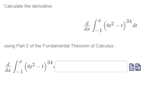 Calculate the derivative
d
da
6t2
34
dt
using Part 2 of the Fundamental Theorem of Calculus.
34
d
dx
6t2
