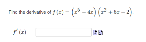 Find the derivative of f (x) = (x°
(5 – 42) (=² *
(2)
+ 8x
-
f' (x) =
