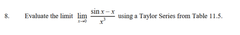 sin x-x
8.
Evaluate the limit lim
using a Taylor Series from Table 11.5.
