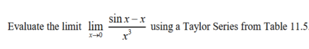 sin x-x
Evaluate the limit lim
using a Taylor Series from Table 11.5.
