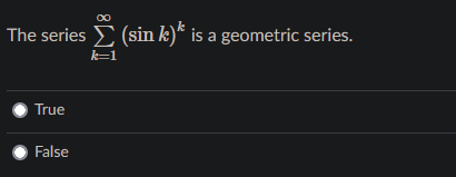 The series E
(sin k)* is a geometric series.
k=1
True
False
