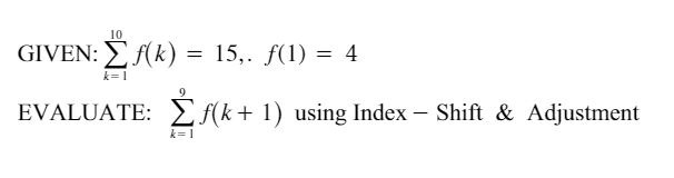 10
GIVEN: E(k) = 15,. f(1) = 4
EVALUATE: E f(k+ 1) using Index – Shift & Adjustment
k=1
