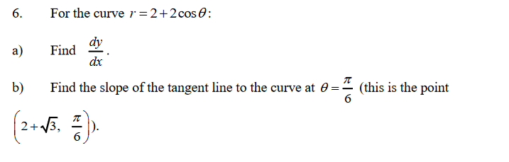 6.
For the curver=2+2cos0:
dy
a)
Find
dx
b)
Find the slope of the tangent line to the curve at 0
(this is the point
6.
2+3,
