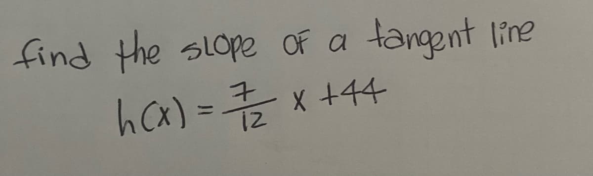 find the sLope OF a
tangont line
h Cx) = x +4
%3D
iz
