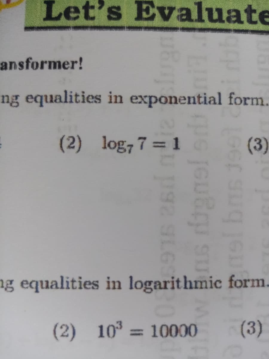 Let's Evaluate
ansformer!
ng equalities in exponential form.
(2) log,7 = 1
(3)
ng equalities in logarithmic form.
(2) 10 = 10000
3.
