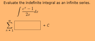 Evaluate the indefinite integral as an infinite series.
2x
Σ
+ C
n- 1
