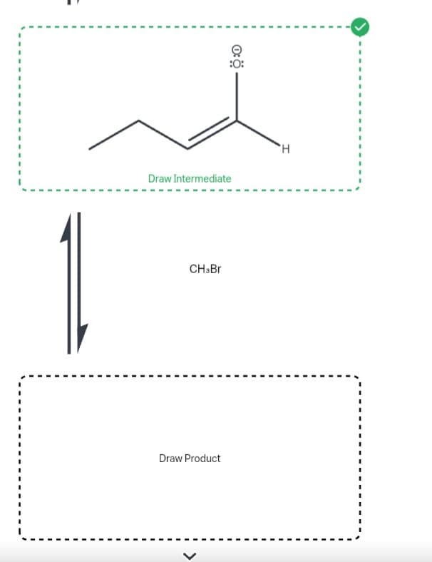 Draw Intermediate
CH3Br
Q
:0:
Draw Product
H