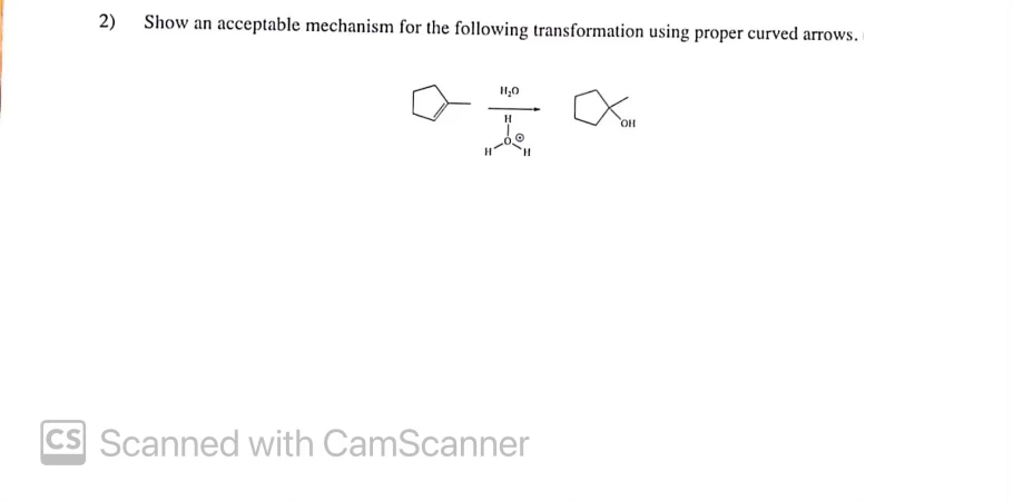 2) Show an acceptable mechanism for the following transformation using proper curved arrows.
I1,0
H
OH
CS Scanned with CamScanner
