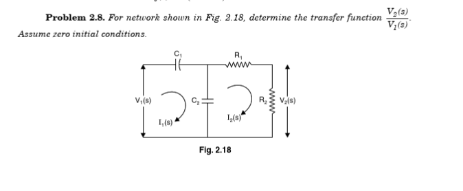 V3(3)
Problem 2.8. For network shown in Fig. 2.18, determine the transfer function
V;(s)
Assume zero initial conditions.
R,
www
V,(s)
R,3 Va(s)
L(s)
1,(s)
Fig. 2.18
