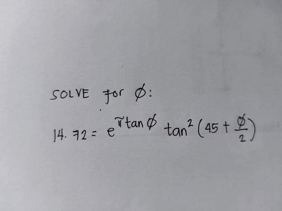 SOLVE For :
Ttan Ø
14. 72 = e
tan? (45 t 2)
%3D
2.
