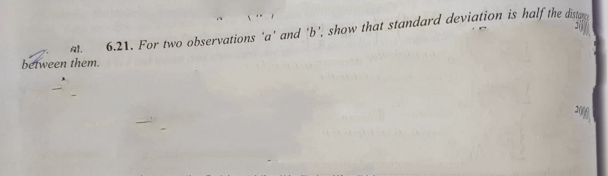 6.21. For two observations 'a' and 'b', show that standard deviation is half the distor
between them.
