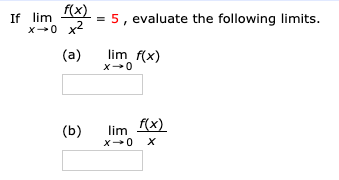 If lim
x0 x2
=5, evaluate the following limits.
lim f(x)
(a)
x0
lim fx)
x0 X
(b)
