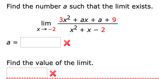 Find the number a such that the limit exists.
lim3x ax a 9
x 2
x2x 2
X
a =
Find the value of the limit.
X
