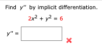 Find y" by implicit differentiation.
2x2 + y2 = 6
y" =
II
