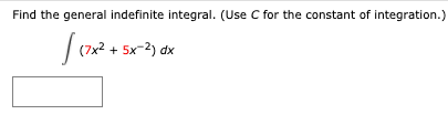 Find the general indefinite integral. (Use C for the constant of integration.)
(7x2
+ 5x-2) dx
