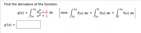 Find the derivative of the function.
ax u? - 1
4x
g(x) =
J3x u2 + 1
Hint:
4x
(u) du =
f(u) du +
f(u) du
du
Jo
g'(x) =
