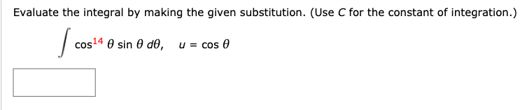 Evaluate the integral by making the given substitution. (Use C for the constant of integration.)
cos14 0 sin 0 d0,
u = cos 0
