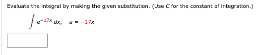 Evaluate the integral by making the given substitution. (Use C for the constant of integration.)
dx,
u = -17x
-17x
