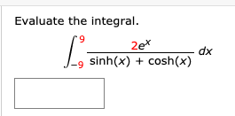 Evaluate the integral.
6.
2ex
dx
sinh(x) + cosh(x)

