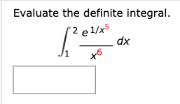 Evaluate the definite integral.
2 e 1/x5
dx
х5
