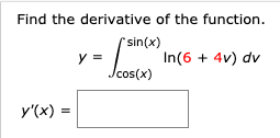 Find the derivative of the function
sin(x)
In(6+4v) dv
cos(x)
y
y'(x)=
