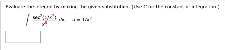 Evaluate the integral by making the given substitution. (Use C for the constant of integration.)
sec2(1/x7)
x8
u = 1/x7
dx,
