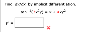 Find dy/dx by implicit differentiation.
tan-(3x?y) = x + 4xy²
y' =
