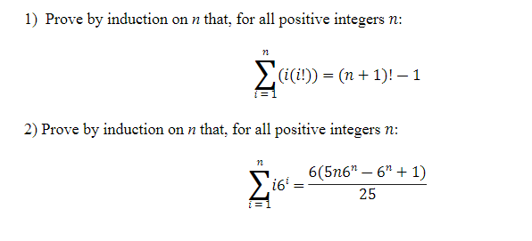 1) Prove by induction on n that, for all positive integers n:
>(i(i!)) = (n+ 1)! – 1
2) Prove by induction on n that, for all positive integers n:
n
6(5n6" – 6" + 1)
i6 =
25
