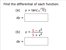 Find the differential of each function.
(a) y = tan(v7t)
dy =
5 - v2
5 + v2
(b) y=
dy
