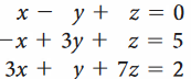 x - y + z = 0
-x + 3y + z = 5
Зх + у+ 7Z3D 2
