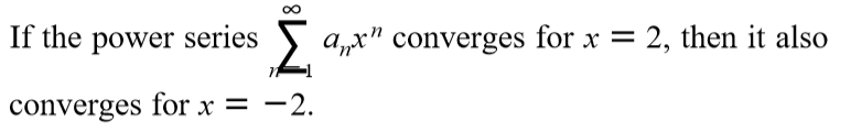 If the power series S a„x" converges for x = 2, then it also
converges for x = -2.
