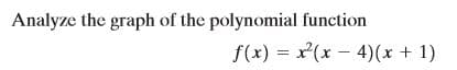 Analyze the graph of the polynomial function
f(x) = x(x - 4)(x + 1)
