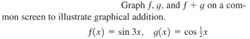 Graph f. g, and f + g on a com-
mon screen to illustrate graphical addition.
f(x) = sin 3x, g(x) = cos x
