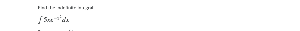 Find the indefinite integral.
[ 5xe-x dx
