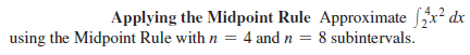 Applying the Midpoint Rule Approximate x? dx
using the Midpoint Rule with n = 4 and n = 8 subintervals.
