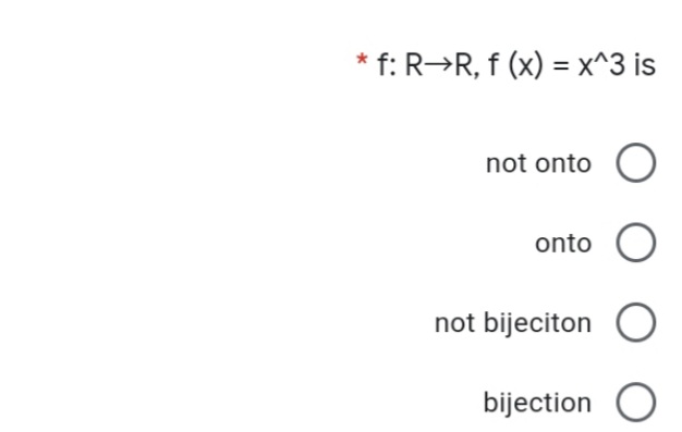 * f: R→R, f (x) = x^3 is
not onto
onto
not bijeciton
bijection O
