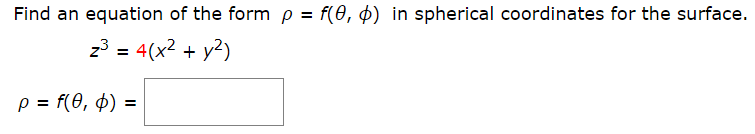 Find an equation of the form p = f(0, $) in spherical coordinates for the surface
z3 = 4(x2 + y2)
%3D
p = f(0, $) =
