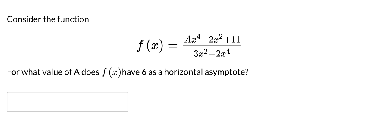 Consider the function
Aa4 –2x²+11
f (x)
3x2 – 2x4
For what value of A does f (x)have 6 as a horizontal asymptote?
