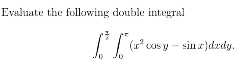Evaluate the following double integral
(x² cos y – sin x)dxdy.
