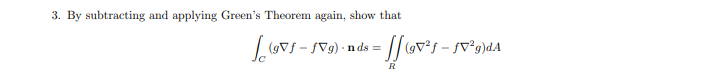 3. By subtracting and applying Green's Theorem again, show that
(gVf – fVg) · nds
for-1
ef – fv³g)dA
R
