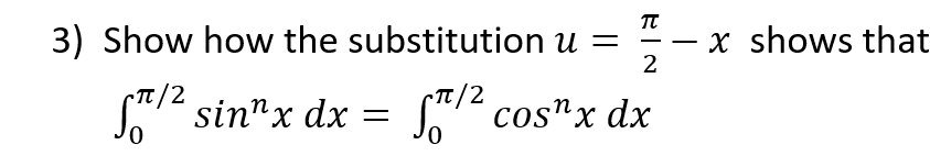3) Show how the substitution u =
2
x shows that
-
-
Tt/2
TT/2
Sa sin"x dx = S*/² cos"x dx
