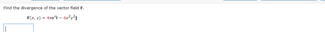 Find the divergence of the vector field F.
F(x, y) = 4xe*i – 6x?y?j
