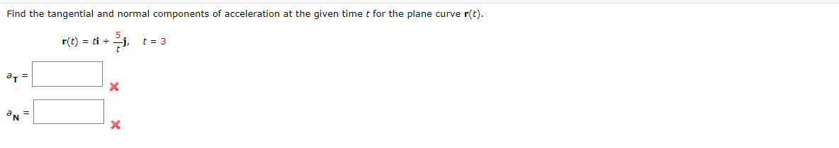 Find the tangential and normal components of acceleration at the given time t for the plane curve r(t).
r(t) = ti +
t = 3
aN =
