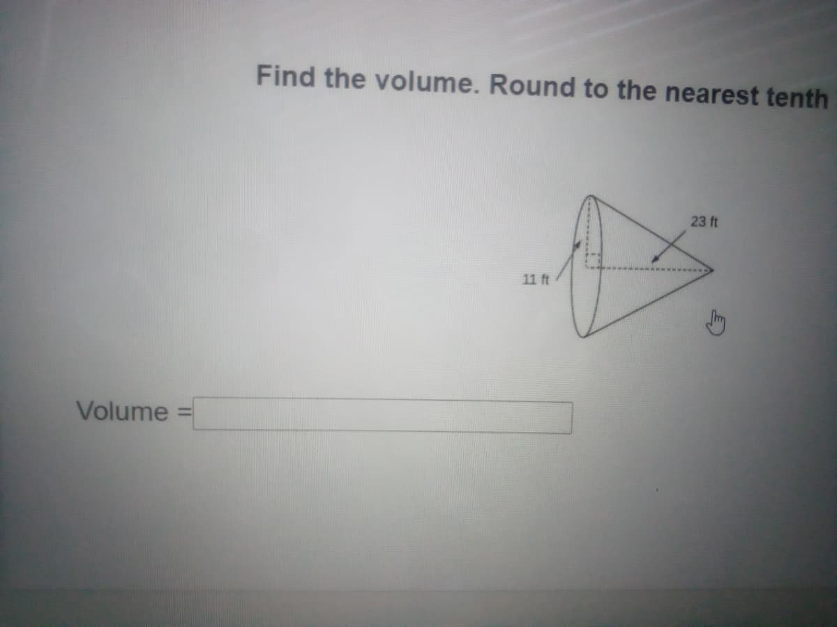 Find the volume. Round to the nearest tenth
23 ft
11 ft
Volume
%3D

