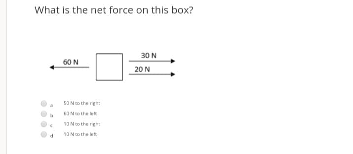 What is the net force on this box?
30 N
60 N
20 N
50 N to the right
a
60 N to the left
10 N to the right
d.
10 N to the left
