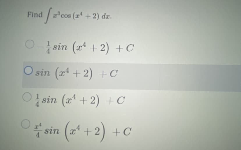 Find cos (2* + 2) dz.
O- sin (x + 2) +C
O sin (a4 + 2) +C
Osin (a + 2) +C
sin (z* + 2)
.4
4.
+C
