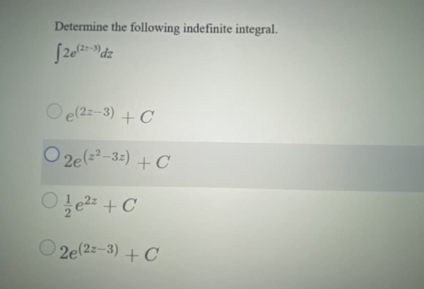 Determine the following indefinite integral.
dz
O e(2z-3) + C
O 2e(z2-32) + C
,2z
O 2e(2z-3) + C
