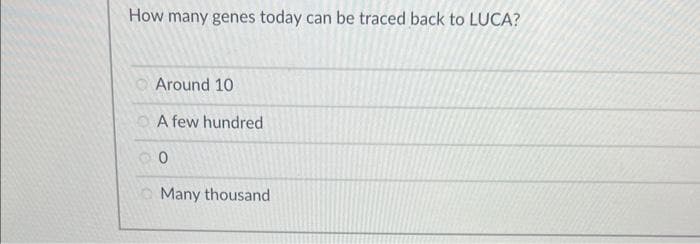 How many genes today can be traced back to LUCA?
Around 10
A few hundred
0
Many thousand