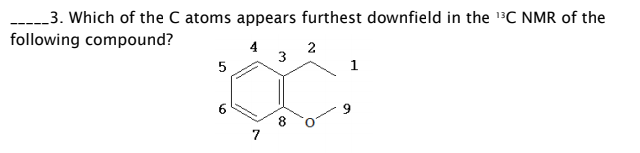 3. Which of the C atoms appears furthest downfield in the 1C NMR of the
following compound?
4
2
3
5
1
6.
7
8.
